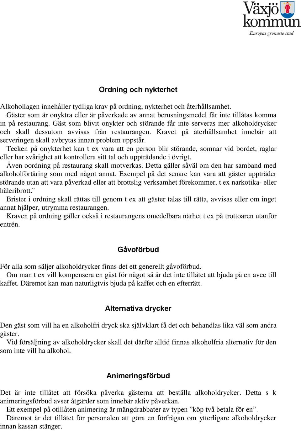 Gäst som blivit onykter och störande får inte serveras mer alkoholdrycker och skall dessutom avvisas från restaurangen.