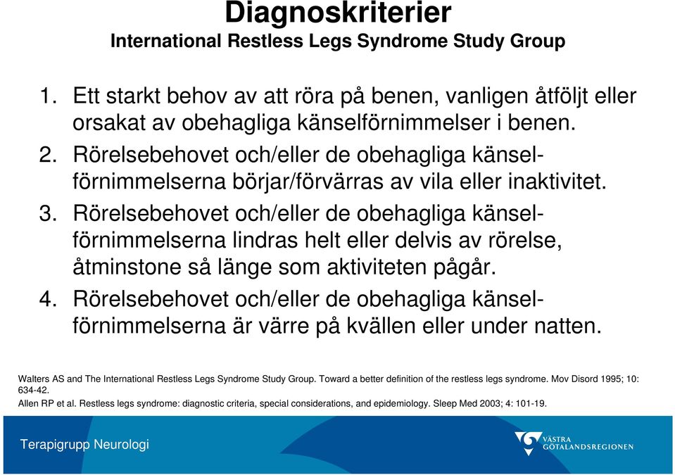 Rörelsebehovet och/eller de obehagliga känselförnimmelserna lindras helt eller delvis av rörelse, åtminstone så länge som aktiviteten pågår. 4.