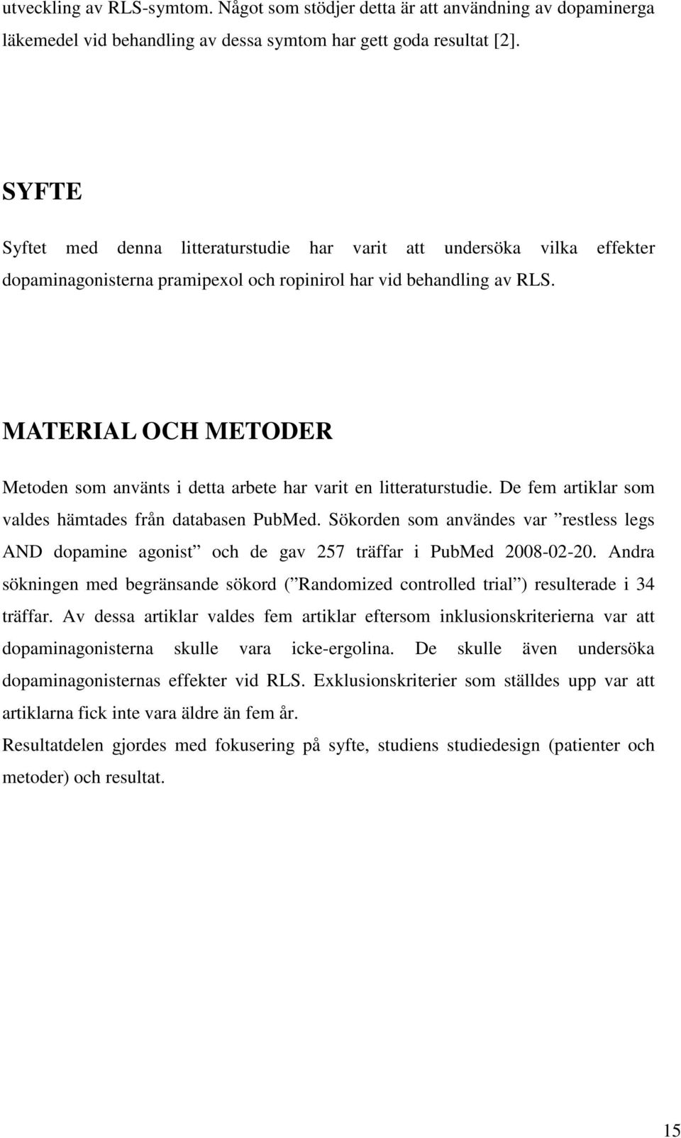 MATERIAL OCH METODER Metoden som använts i detta arbete har varit en litteraturstudie. De fem artiklar som valdes hämtades från databasen PubMed.