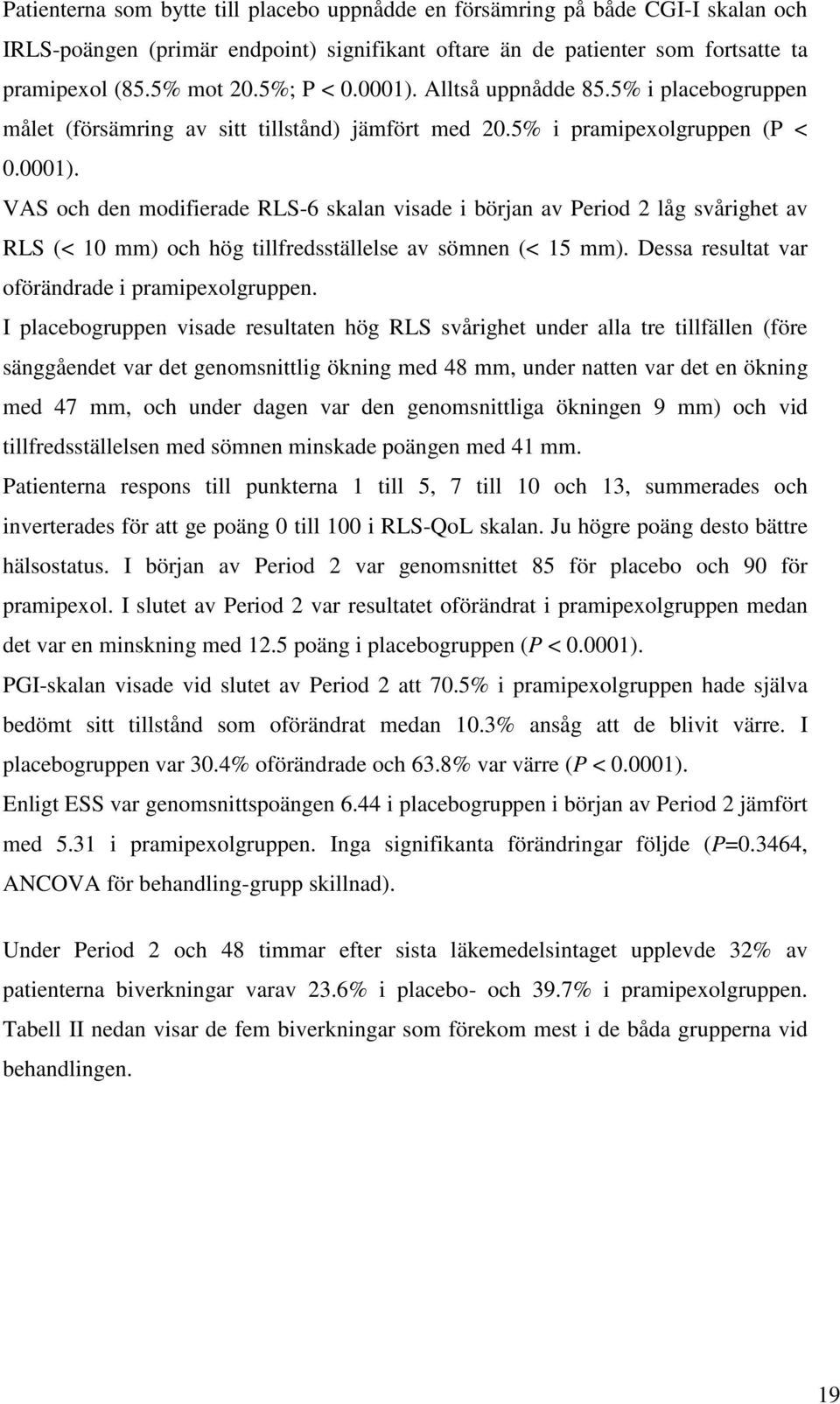 Dessa resultat var oförändrade i pramipexolgruppen.