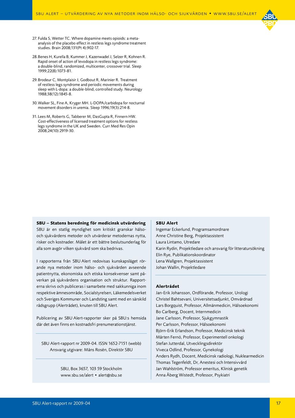 Sleep 999;(8):7-8. 9. Brodeur C, Montplaisir J, Godbout R, Marinier R. Treatment of restless legs syndrome and periodic movements during sleep with L-dopa: a double-blind, controlled study.