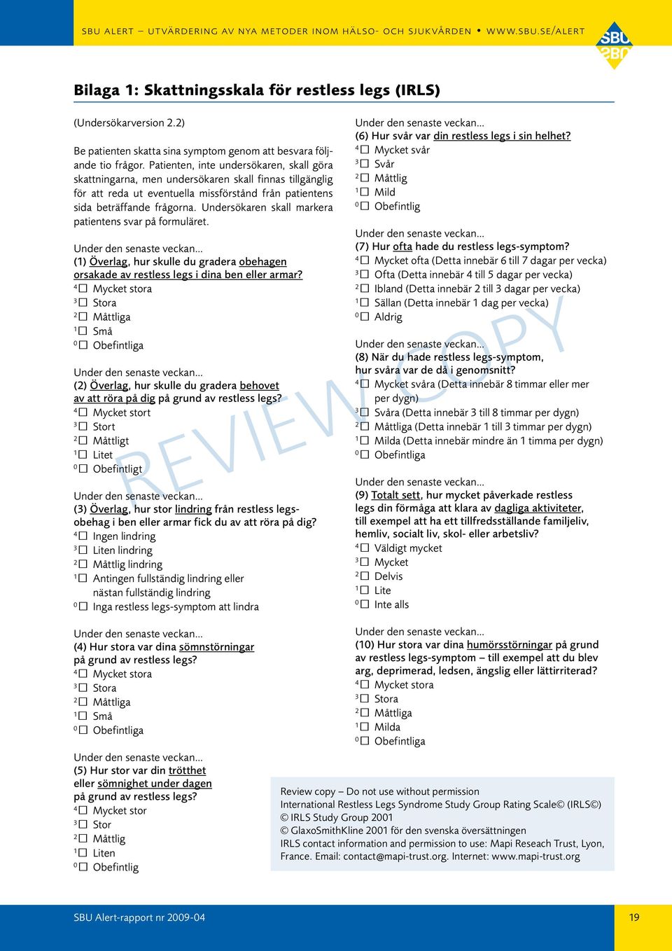 Undersökaren skall markera patientens svar på formuläret. () Överlag, hur skulle du gradera obehagen orsakade av restless legs i dina ben eller armar?