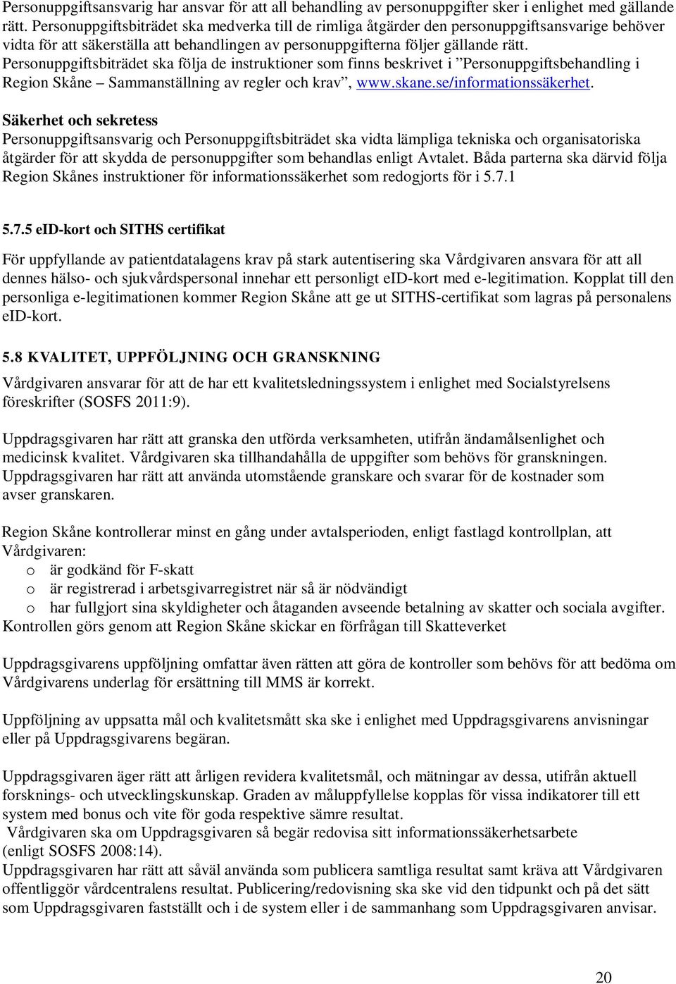 Personuppgiftsbiträdet ska följa de instruktioner som finns beskrivet i Personuppgiftsbehandling i Region Skåne Sammanställning av regler och krav, www.skane.se/informationssäkerhet.