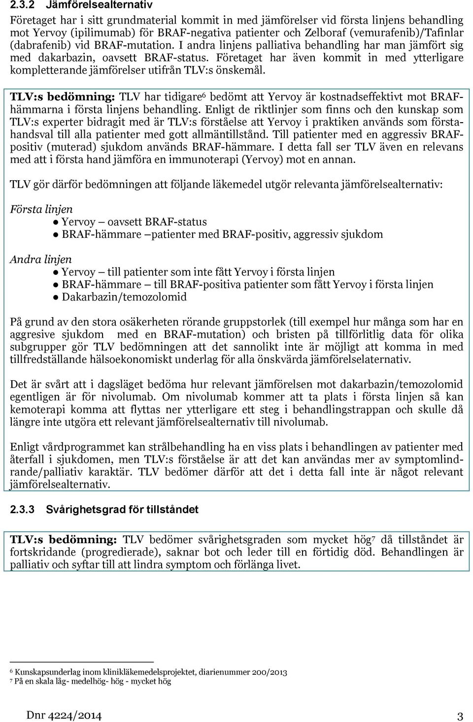 Företaget har även kommit in med ytterligare kompletterande jämförelser utifrån TLV:s önskemål.