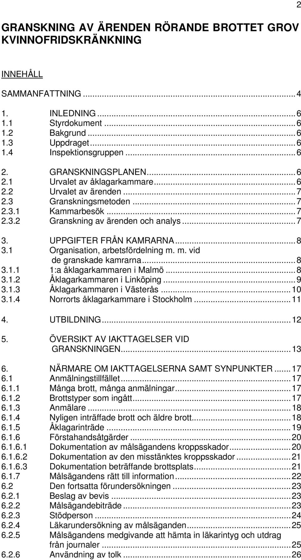 UPPGIFTER FRÅN KAMRARNA...8 3.1 Organisation, arbetsfördelning m. m. vid de granskade kamrarna...8 3.1.1 1:a åklagarkammaren i Malmö...8 3.1.2 Åklagarkammaren i Linköping...9 3.1.3 Åklagarkammaren i Västerås.
