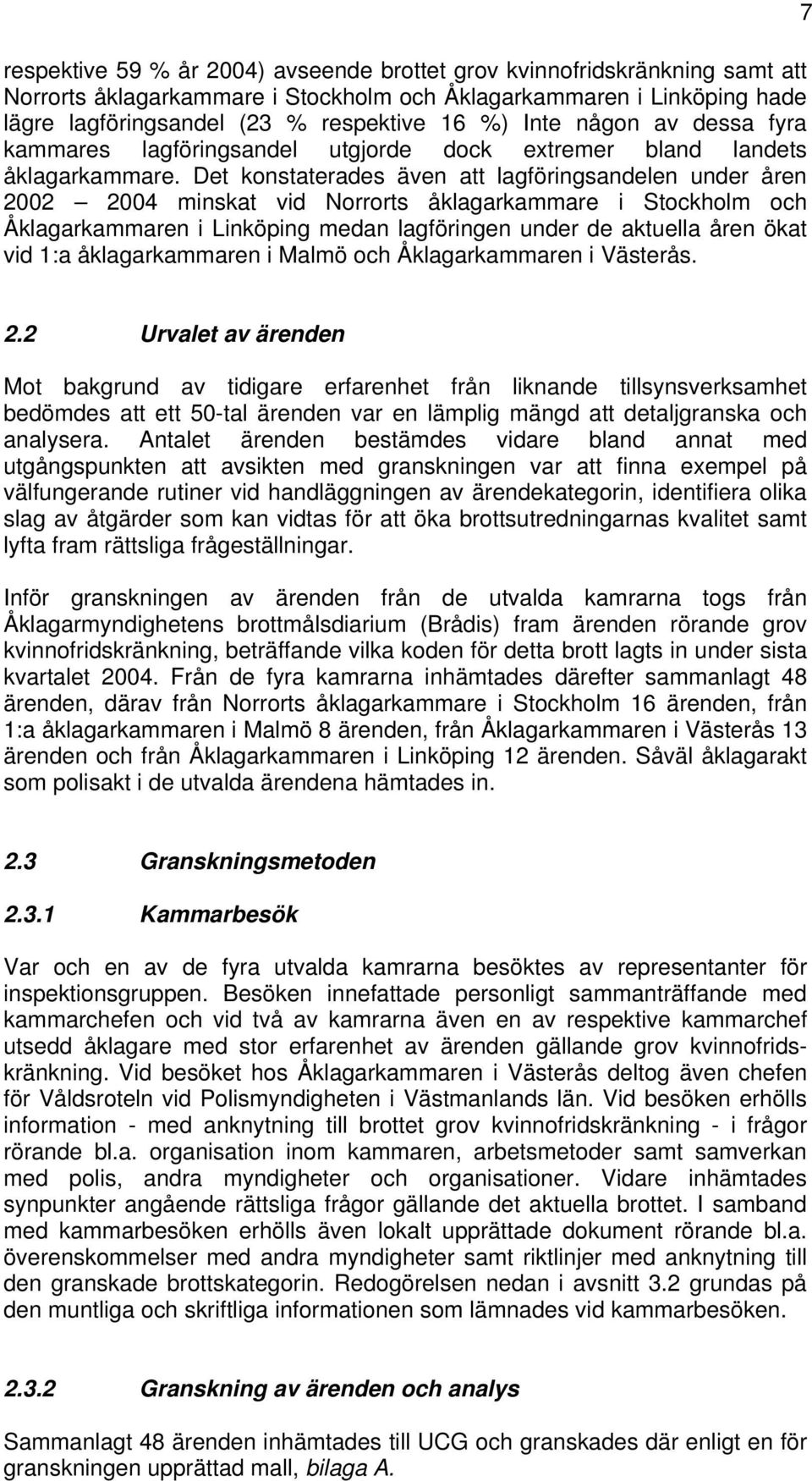 Det konstaterades även att lagföringsandelen under åren 2002 2004 minskat vid Norrorts åklagarkammare i Stockholm och Åklagarkammaren i Linköping medan lagföringen under de aktuella åren ökat vid 1:a