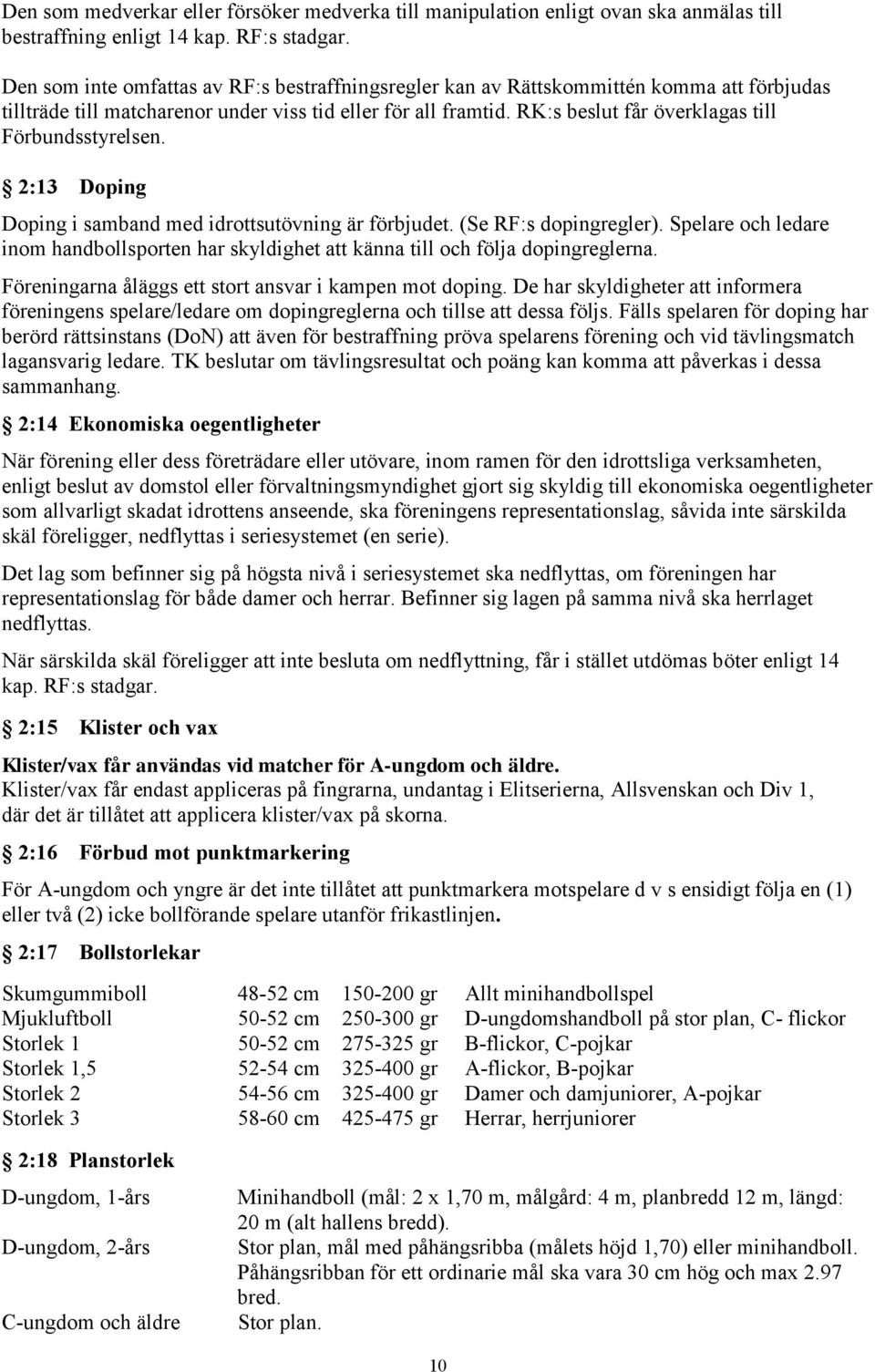 RK:s beslut får överklagas till Förbundsstyrelsen. 2:13 Doping Doping i samband med idrottsutövning är förbjudet. (Se RF:s dopingregler).