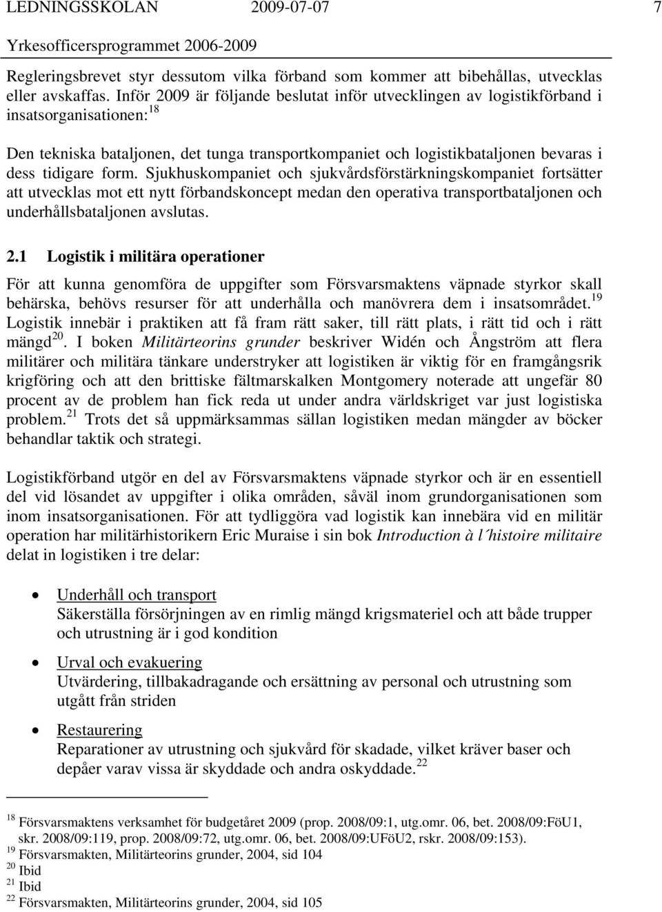 form. Sjukhuskompaniet och sjukvårdsförstärkningskompaniet fortsätter att utvecklas mot ett nytt förbandskoncept medan den operativa transportbataljonen och underhållsbataljonen avslutas. 2.