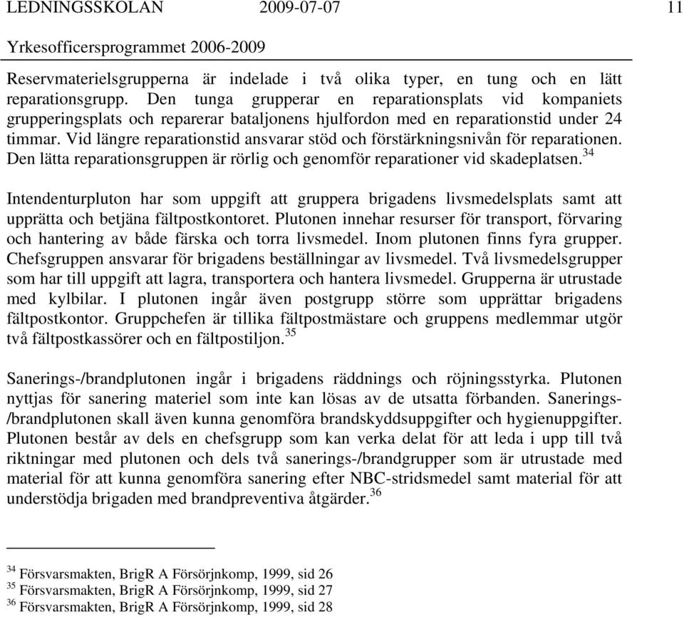 Vid längre reparationstid ansvarar stöd och förstärkningsnivån för reparationen. Den lätta reparationsgruppen är rörlig och genomför reparationer vid skadeplatsen.