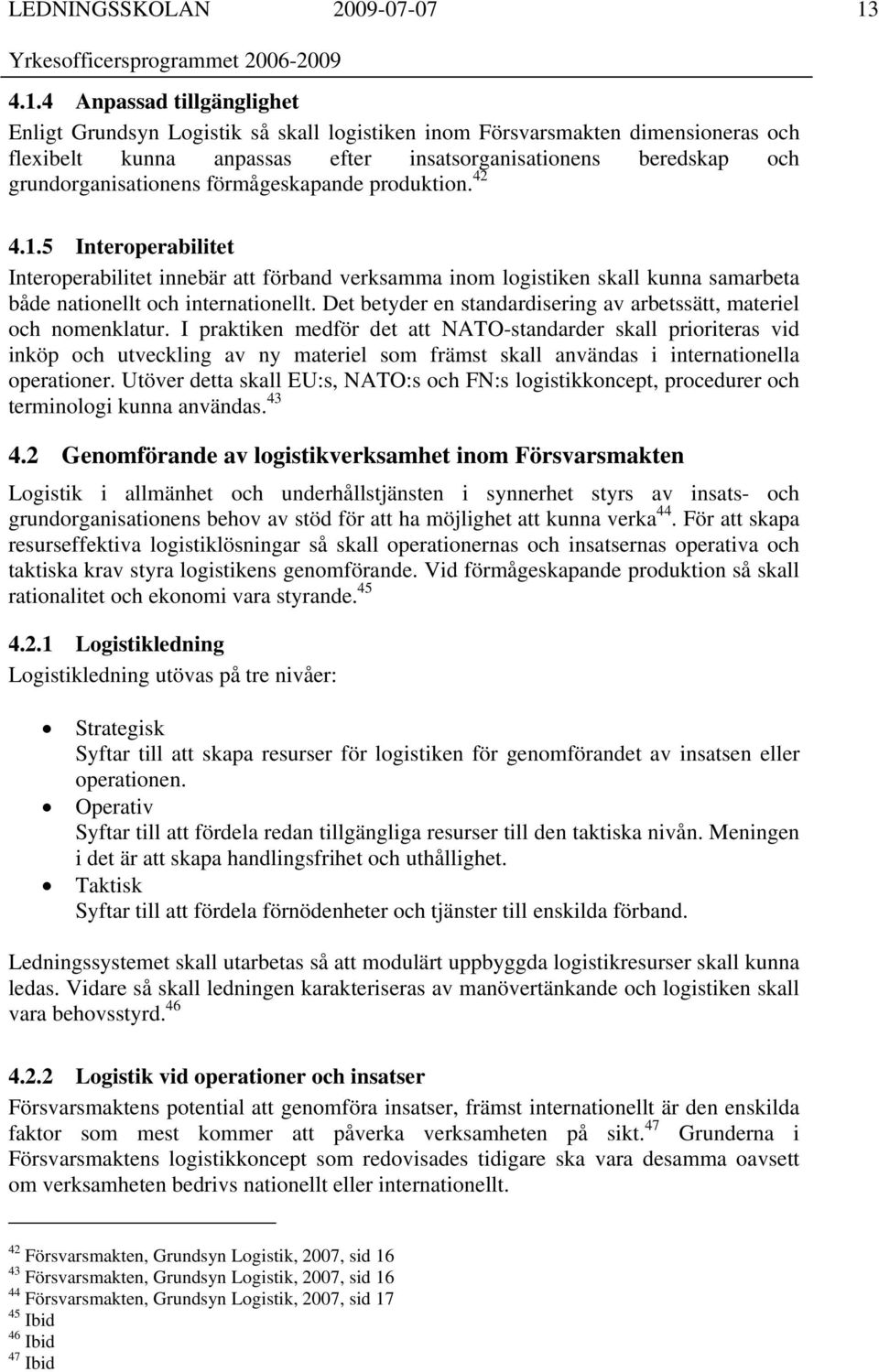 grundorganisationens förmågeskapande produktion. 42 4.1.5 Interoperabilitet Interoperabilitet innebär att förband verksamma inom logistiken skall kunna samarbeta både nationellt och internationellt.