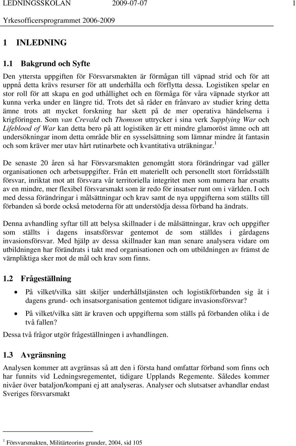 Logistiken spelar en stor roll för att skapa en god uthållighet och en förmåga för våra väpnade styrkor att kunna verka under en längre tid.