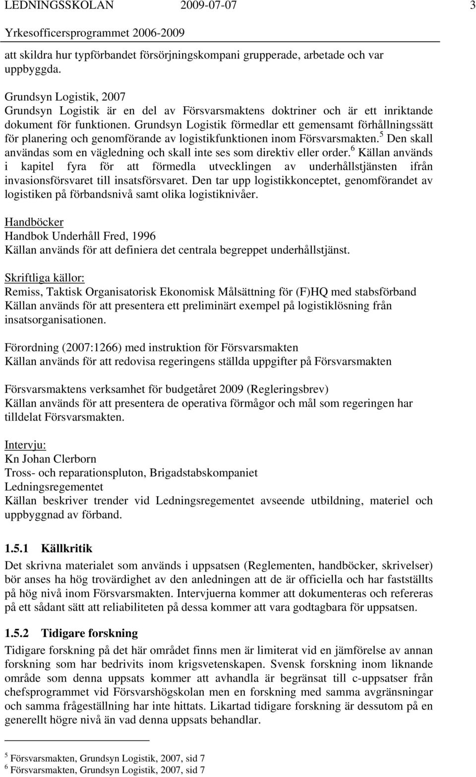 Grundsyn Logistik förmedlar ett gemensamt förhållningssätt för planering och genomförande av logistikfunktionen inom Försvarsmakten.