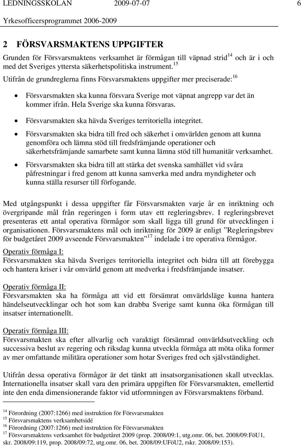 Försvarsmakten ska hävda Sveriges territoriella integritet.