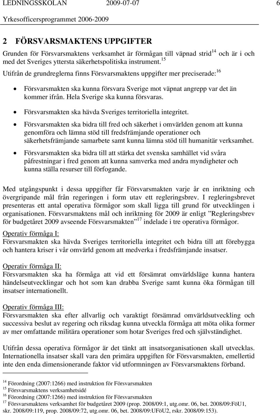 Försvarsmakten ska hävda Sveriges territoriella integritet.