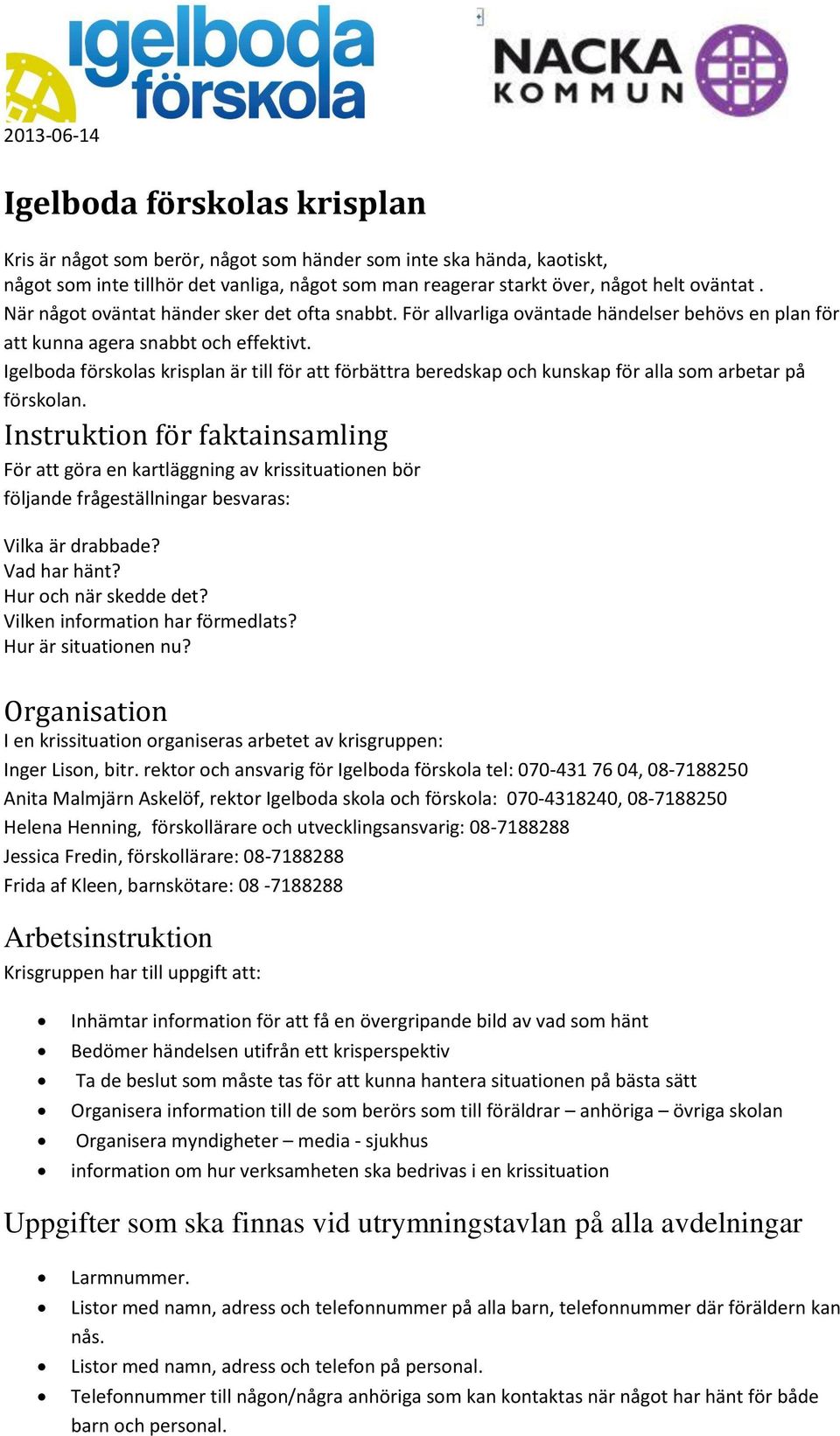 Igelboda förskolas krisplan är till för att förbättra beredskap och kunskap för alla som arbetar på förskolan.