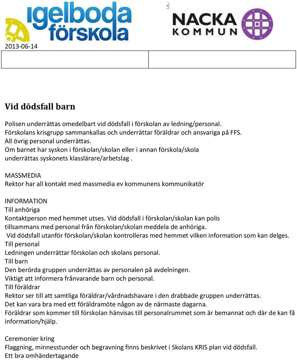 MASSMEDIA Rektor har all kontakt med massmedia ev kommunens kommunikatör INFORMATION Till anhöriga Kontaktperson med hemmet utses.