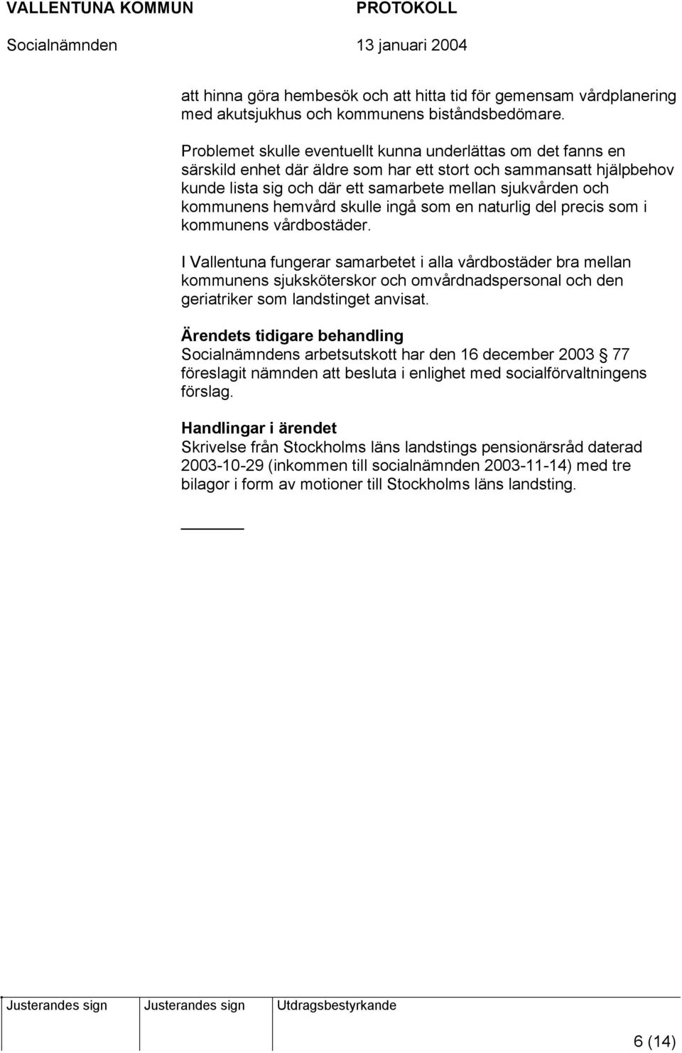 kommunens hemvård skulle ingå som en naturlig del precis som i kommunens vårdbostäder.