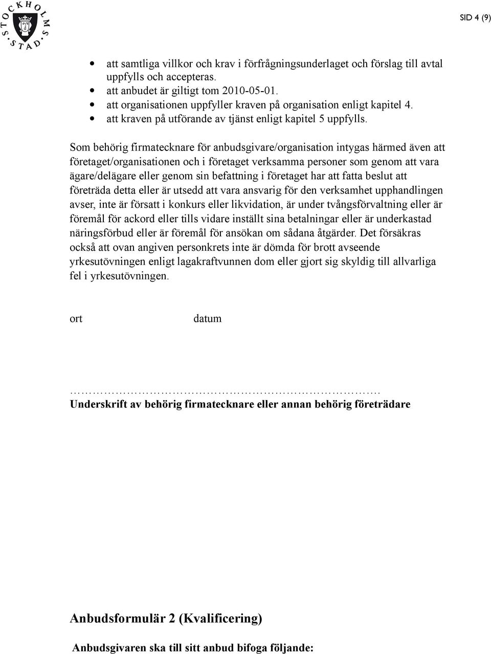 Som behörig firmatecknare för anbudsgivare/organisation intygas härmed även att företaget/organisationen och i företaget verksamma personer som genom att vara ägare/delägare eller genom sin