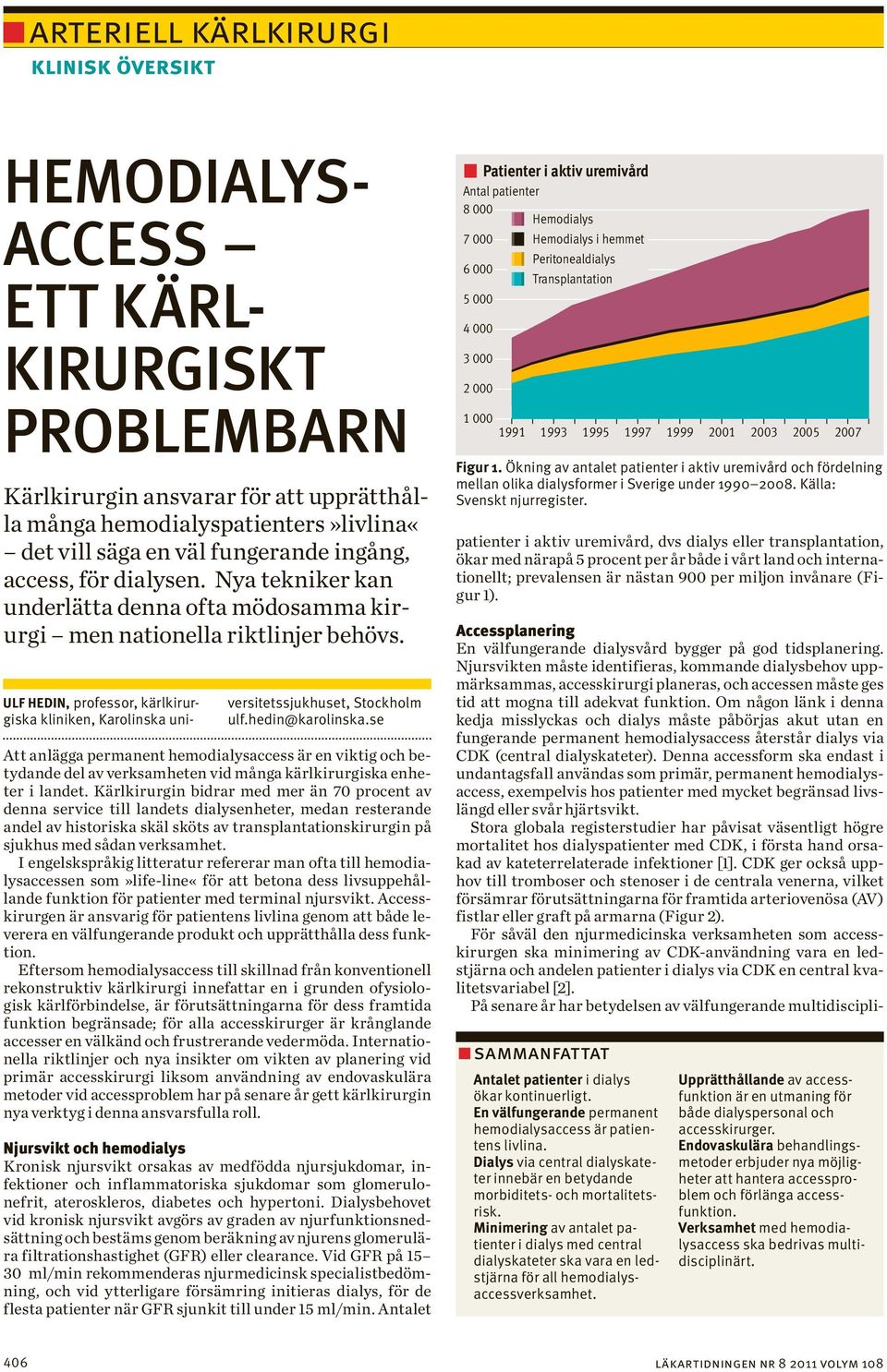 Om någon länk i denna kedja misslyckas och dialys måste påbörjas akut utan en funge rande permanent hemodialysaccess återstår dialys via CDK (central dialyskateter).