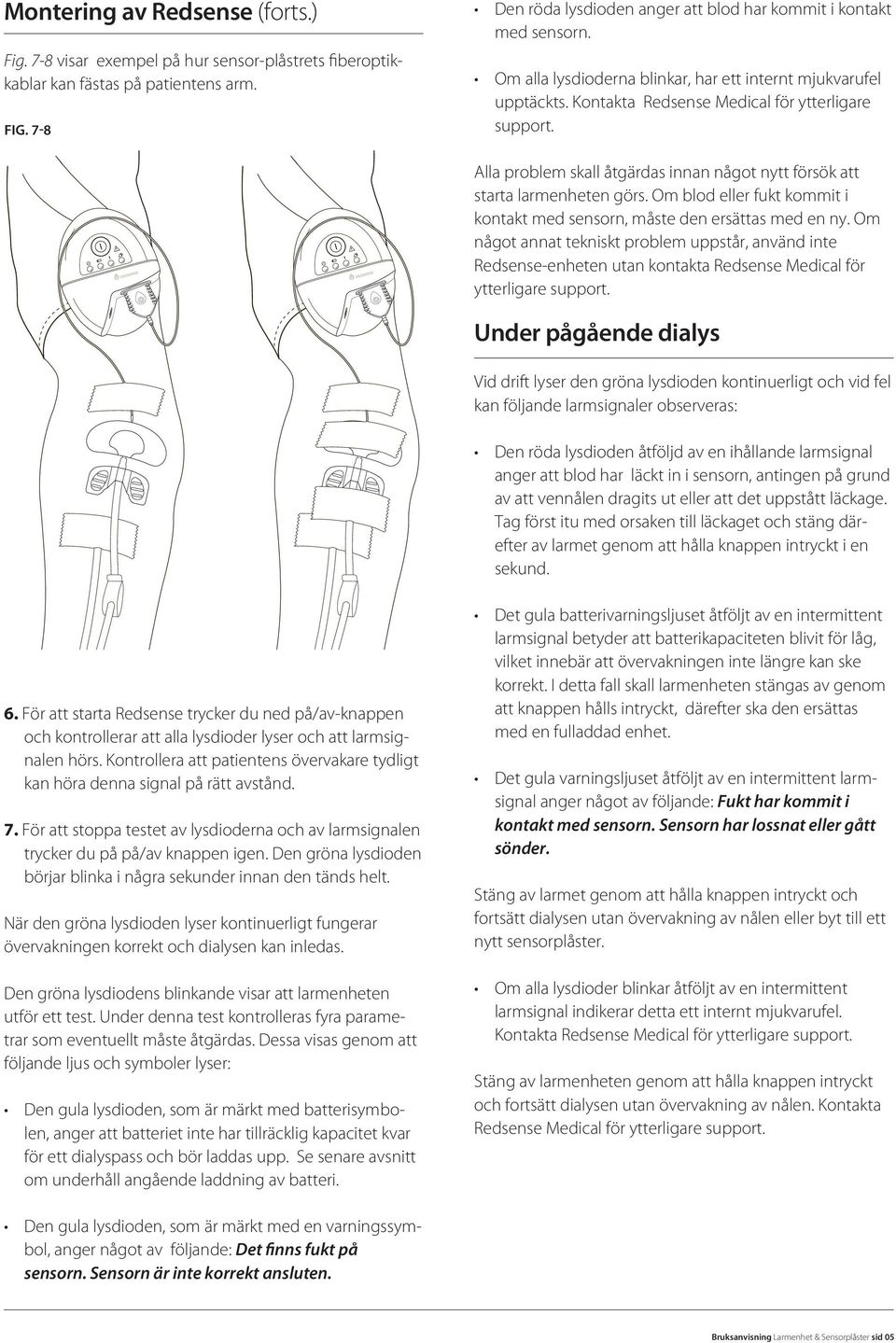 Alla problem skall åtgärdas innan något nytt försök att starta larmenheten görs. Om blod eller fukt kommit i kontakt med sensorn, måste den ersättas med en ny.