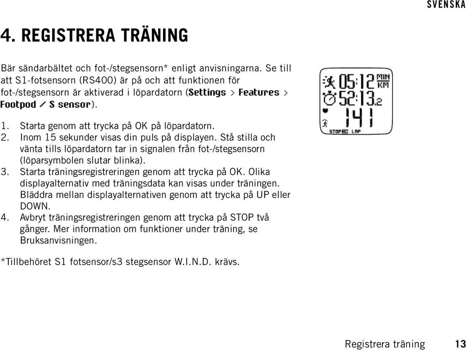2. Inom 15 sekunder visas din puls på displayen. Stå stilla och vänta tills löpardatorn tar in signalen från fot-/stegsensorn (löparsymbolen slutar blinka). 3.