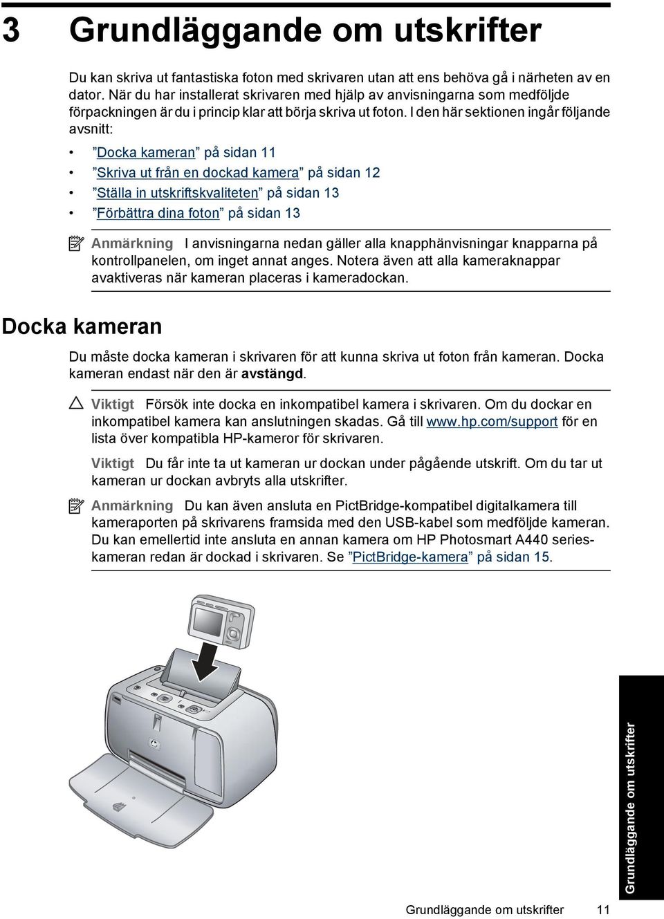 I den här sektionen ingår följande avsnitt: Docka kameran på sidan 11 Skriva ut från en dockad kamera på sidan 12 Ställa in utskriftskvaliteten på sidan 13 Förbättra dina foton på sidan 13 Anmärkning