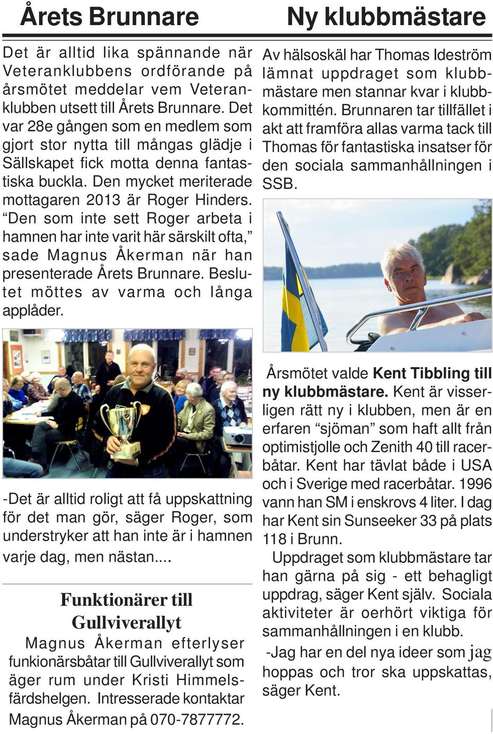 Den som inte sett Roger arbeta i hamnen har inte varit här särskilt ofta, sade Magnus Åkerman när han presenterade Årets Brunnare. Beslutet möttes av varma och långa applåder.