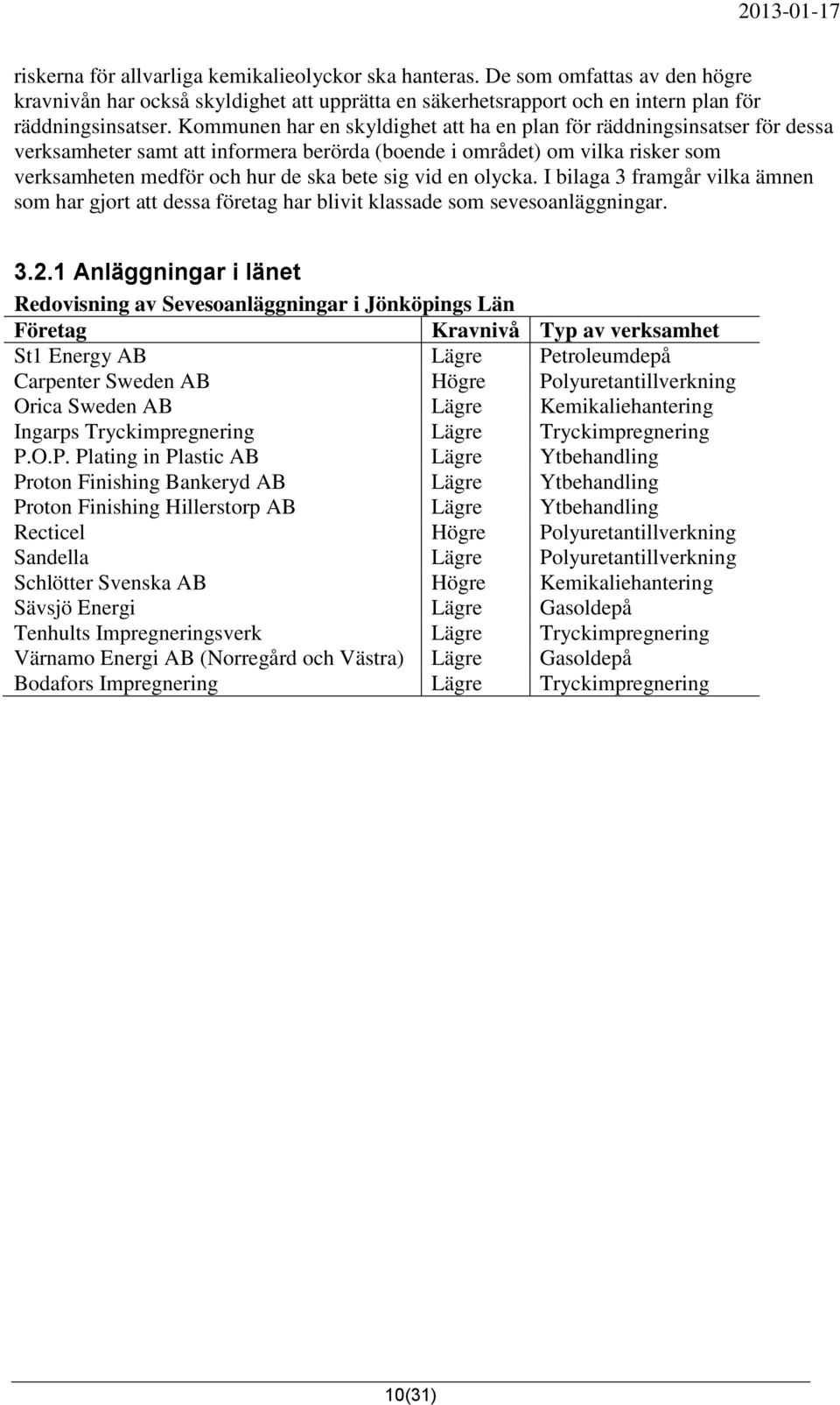 vid en olycka. I bilaga 3 framgår vilka ämnen som har gjort att dessa företag har blivit klassade som sevesoanläggningar. 3.2.