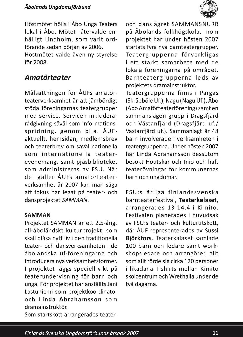 När det gäller ÅUFs amatörteaterverksamhet år 2007 kan man säga att fokus har legat på teater- och dansprojektet SAMMAN.