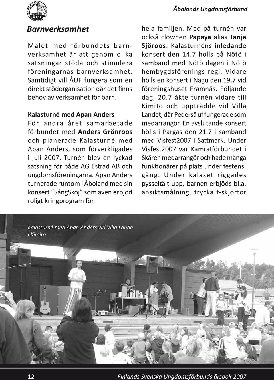 Kalasturné med Apan Anders För andra året samarbetade förbundet med Anders Grönroos och planerade Kalasturné med Apan Anders, som förverkligades i juli 2007.