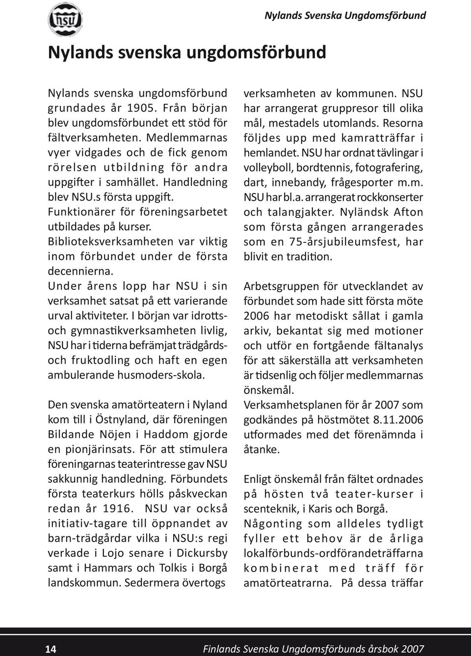 Biblioteksverksamheten var viktig inom förbundet under de första decennierna. Under årens lopp har NSU i sin verksamhet satsat på ett varierande urval aktiviteter.