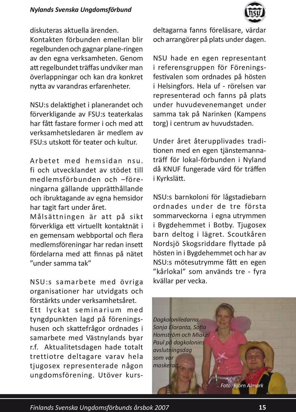NSU:s delaktighet i planerandet och förverkligande av FSU:s teaterkalas har fått fastare former i och med att verksamhetsledaren är medlem av FSU:s utskott för teater och kultur.