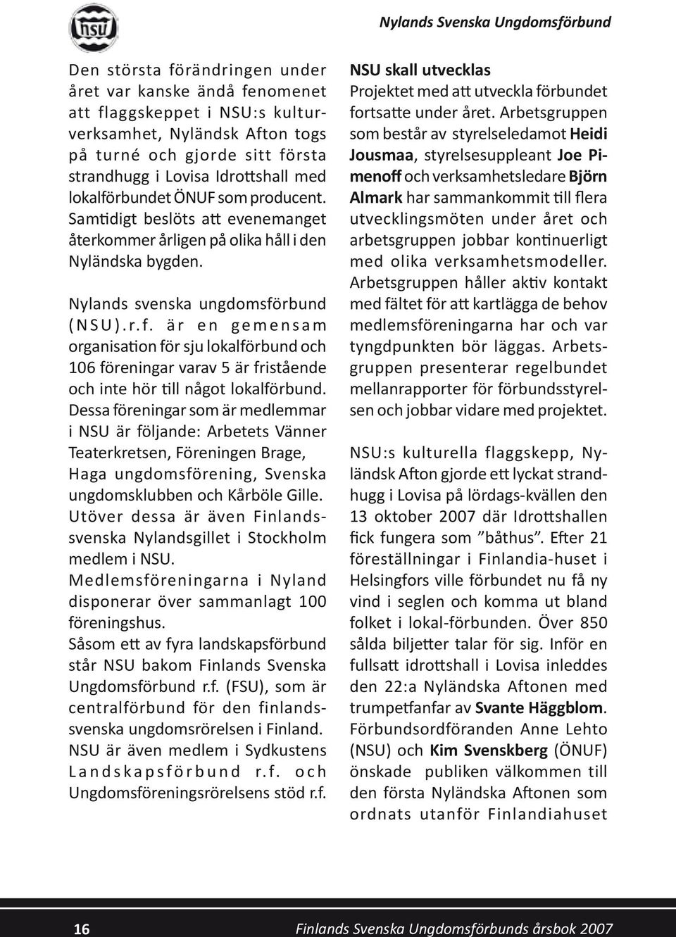 ä r e n g e m e n s a m organisation för sju lokalförbund och 106 föreningar varav 5 är fristående och inte hör till något lokalförbund.