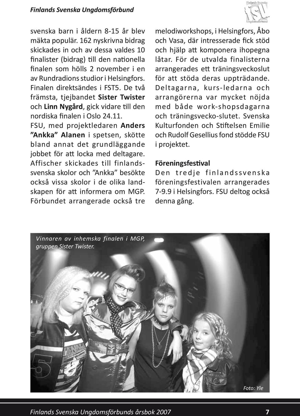 De två främsta, tjejbandet Sister Twister och Linn Nygård, gick vidare till den nordiska finalen i Oslo 24.11.