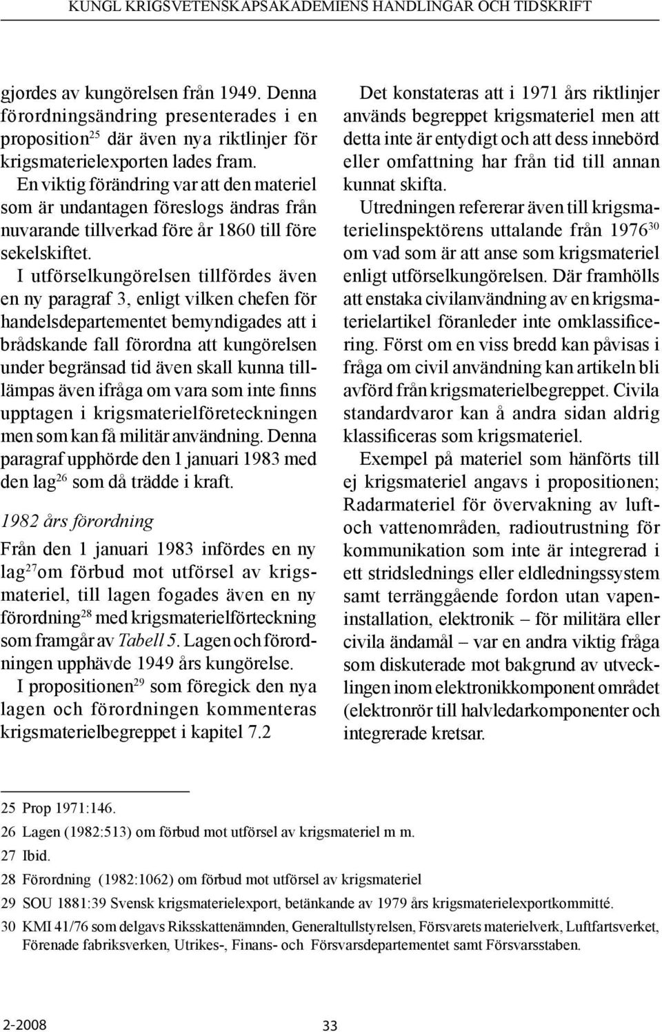 I utförselkungörelsen tillfördes även en ny paragraf 3, enligt vilken chefen för handelsdepartementet bemyndigades att i brådskande fall förordna att kungörelsen under begränsad tid även skall kunna