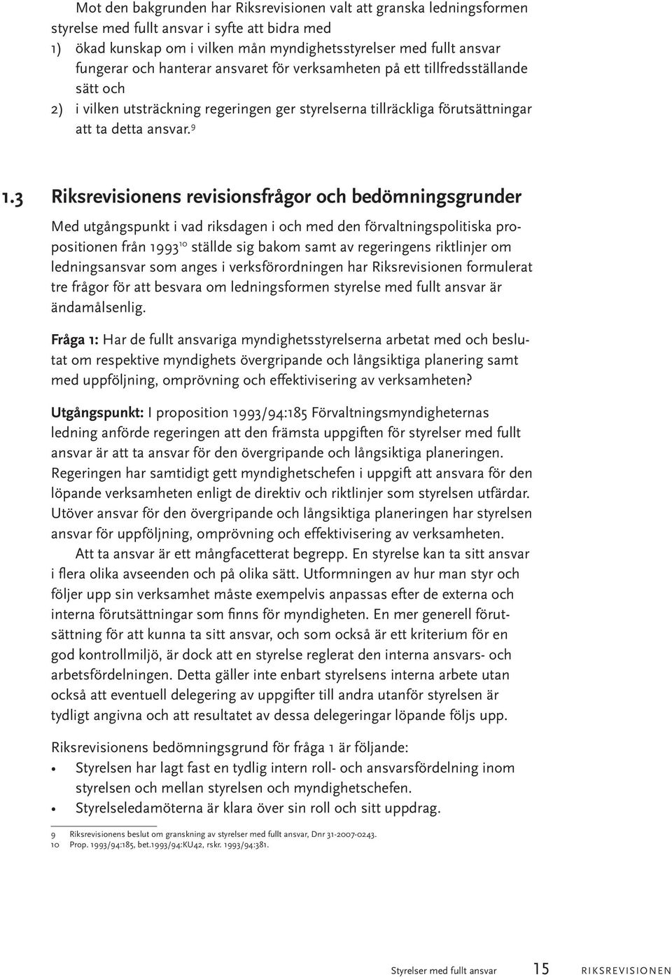 3 Riksrevisionens revisionsfrågor och bedömningsgrunder Med utgångspunkt i vad riksdagen i och med den förvaltningspolitiska propositionen från 1993 10 ställde sig bakom samt av regeringens