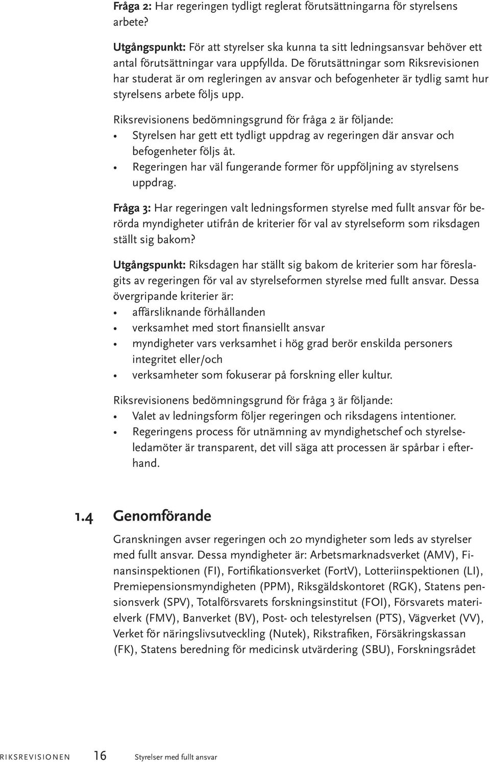 Riksrevisionens bedömningsgrund för fråga 2 är följande: Styrelsen har gett ett tydligt uppdrag av regeringen där ansvar och befogenheter följs åt.