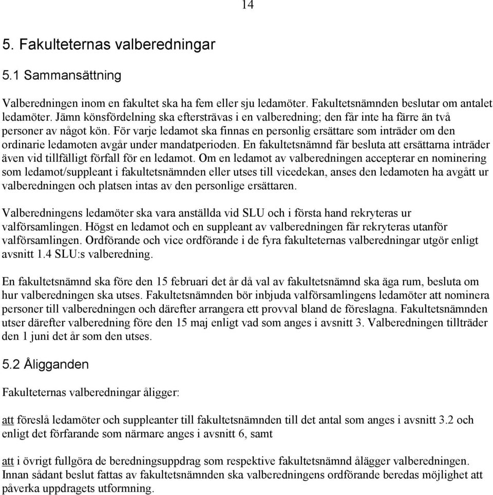 För varje ledamot ska finnas en personlig ersättare som inträder om den ordinarie ledamoten avgår under mandatperioden.