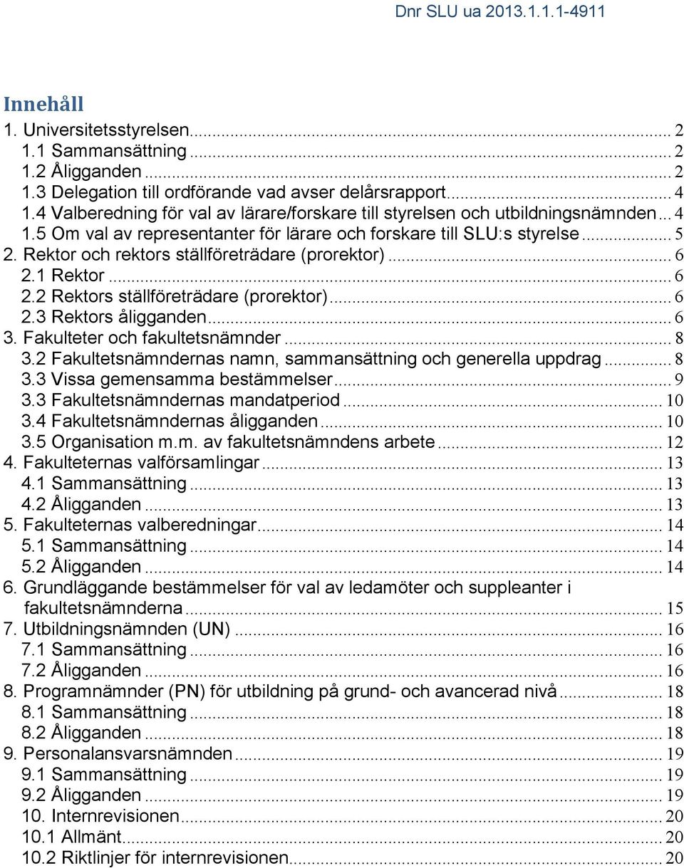 Rektor och rektors ställföreträdare (prorektor)... 6 2.1 Rektor... 6 2.2 Rektors ställföreträdare (prorektor)... 6 2.3 Rektors åligganden... 6 3. Fakulteter och fakultetsnämnder... 8 3.