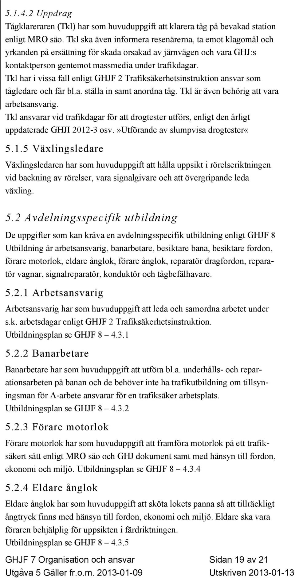 Tkl har i vissa fall enligt GHJF 2 Trafiksäkerhetsinstruktion ansvar som tågledare och får bl.a. ställa in samt anordna tåg. Tkl är även behörig att vara arbetsansvarig.