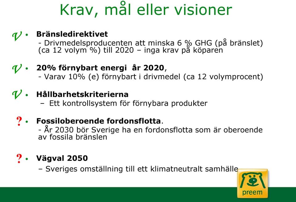 köparen 20% förnybart energi år 2020, - Varav 10% (e) förnybart i drivmedel (ca 12 volymprocent) Hållbarhetskriterierna