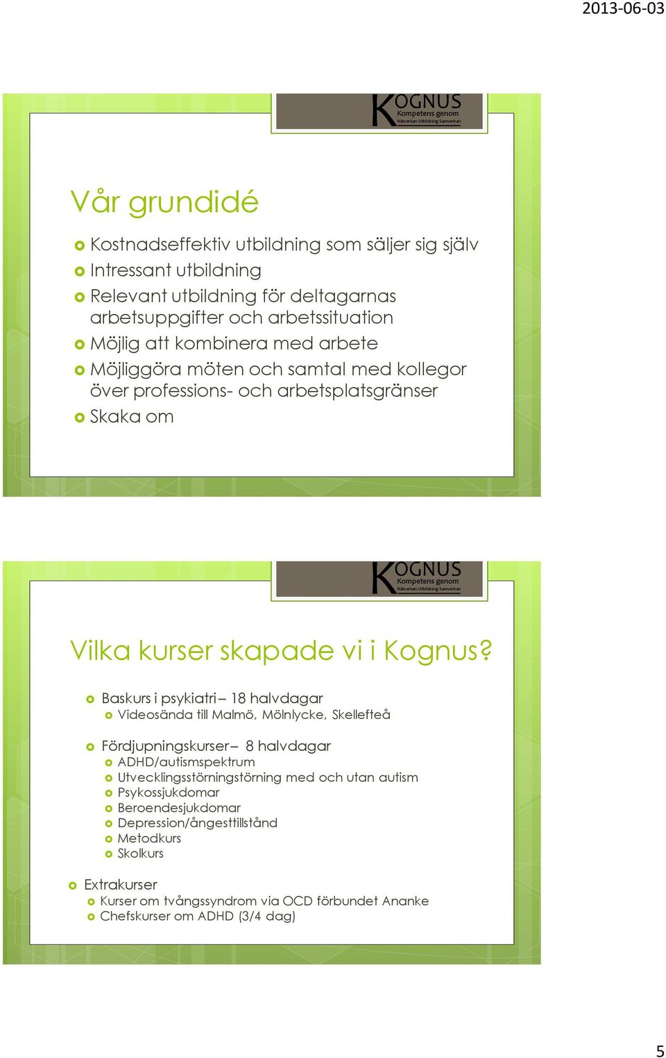 Baskurs i psykiatri 18 halvdagar Videosända till Malmö, Mölnlycke, Skellefteå Fördjupningskurser 8 halvdagar ADHD/autismspektrum Utvecklingsstörningstörning med och