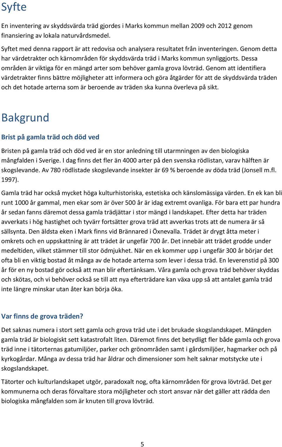 Dessa områden är viktiga för en mängd arter som behöver gamla grova lövträd.