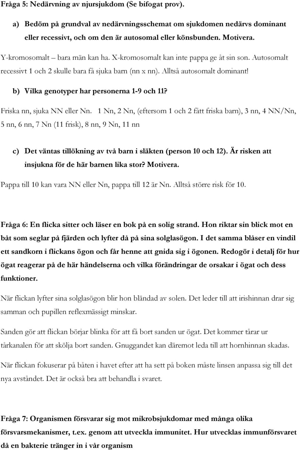 b) Vilka genotyper har personerna 1-9 och 11? Friska nn, sjuka NN eller Nn.