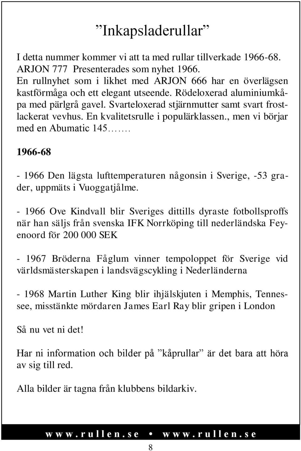 En kvalitetsrulle i populärklassen., men vi börjar med en Abumatic 145. 1966-68 - 1966 Den lägsta lufttemperaturen någonsin i Sverige, -53 grader, uppmäts i Vuoggatjålme.