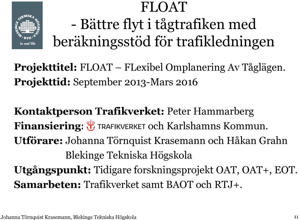 Projekttid: September 2013-Mars 2016 Kontaktperson Trafikverket: Peter Hammarberg Finansiering: och