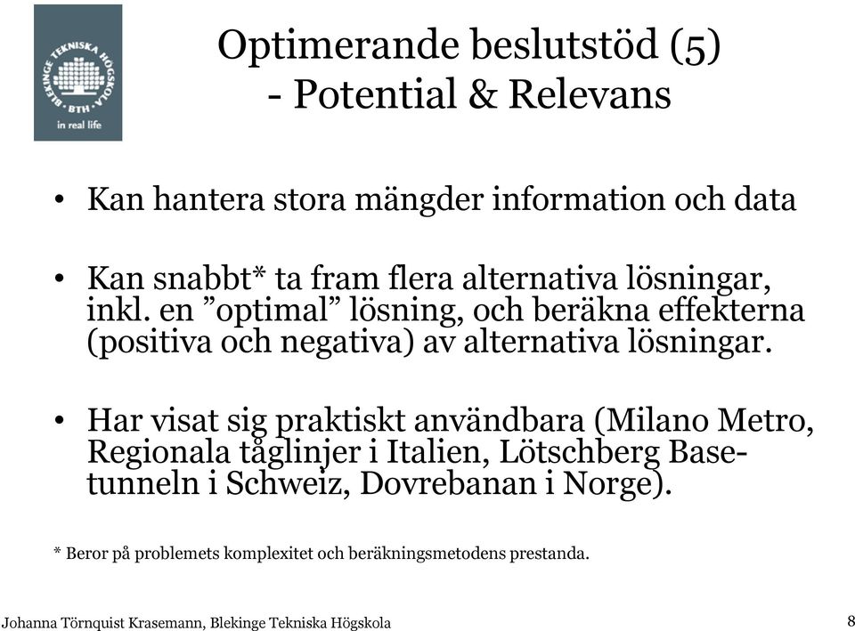 en optimal lösning, och beräkna effekterna (positiva och negativa) av alternativa lösningar.