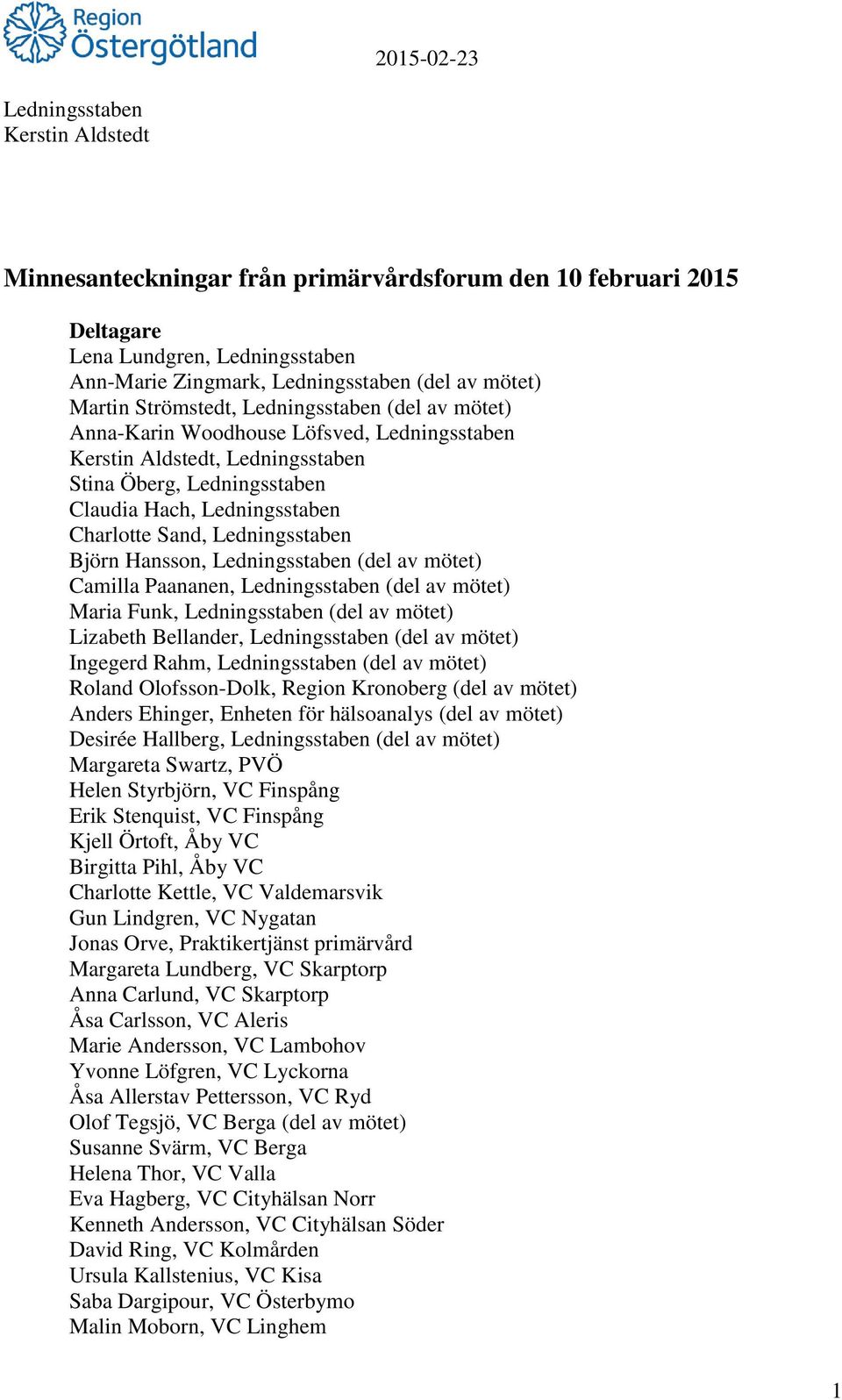 Olofsson-Dolk, Region Kronoberg (del av mötet) Anders Ehinger, Enheten för hälsoanalys (del av mötet) Desirée Hallberg, (del av mötet) Margareta Swartz, PVÖ Helen Styrbjörn, VC Finspång Erik