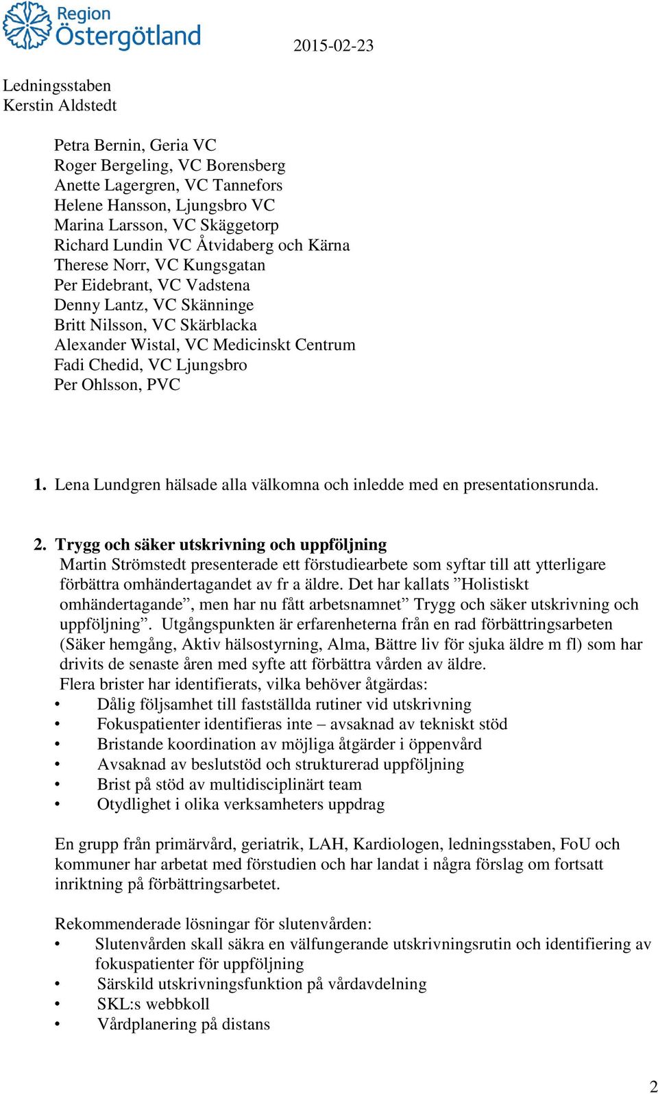 Lena Lundgren hälsade alla välkomna och inledde med en presentationsrunda. 2.