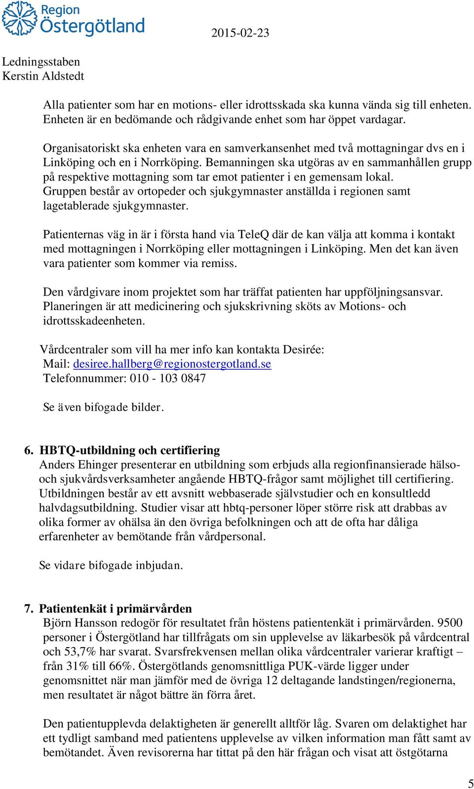 Bemanningen ska utgöras av en sammanhållen grupp på respektive mottagning som tar emot patienter i en gemensam lokal.